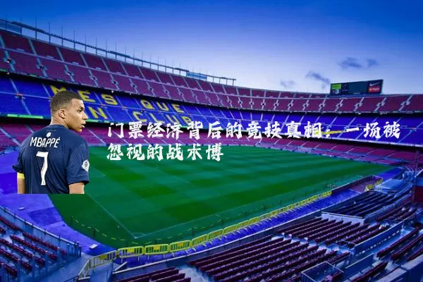 门票经济背后的竞技真相:一场被忽视的战术博弈